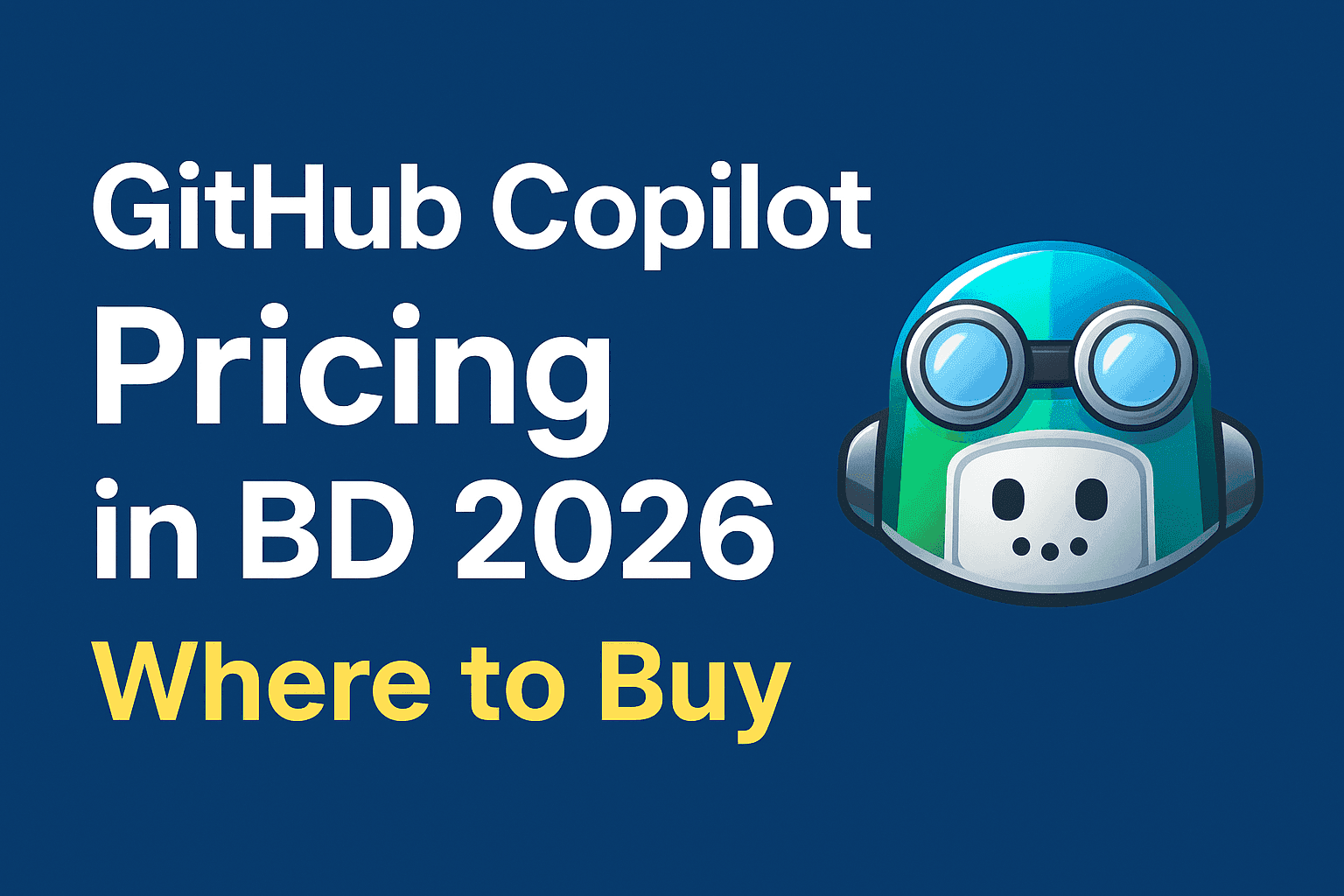 GitHub Copilot Pricing in Bangladesh 2026 – Plans, Features & Where to Buy